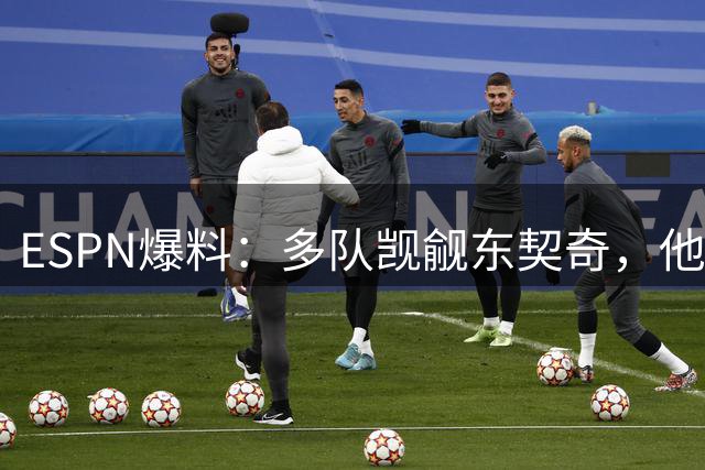 ESPN爆料：多队觊觎东契奇，他与詹姆斯共处时光引热议